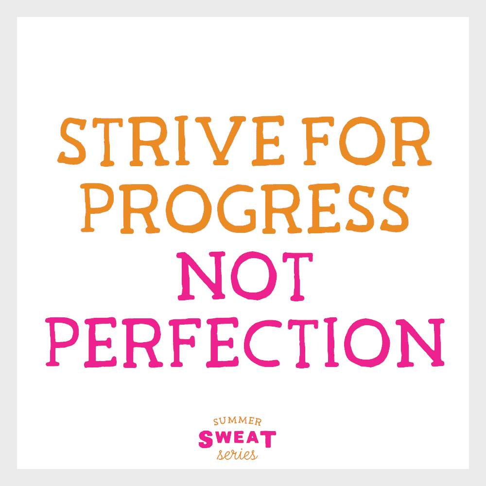 Strive for Progress no Perfection. 