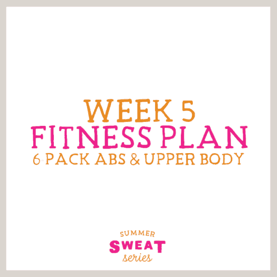Week 5 of the Summer Sweat Series featuring a fitness plan focused on developing 6 pack abs and toning the upper body.