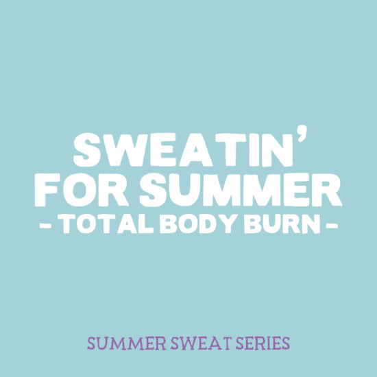sweatin' for summer total body burn.