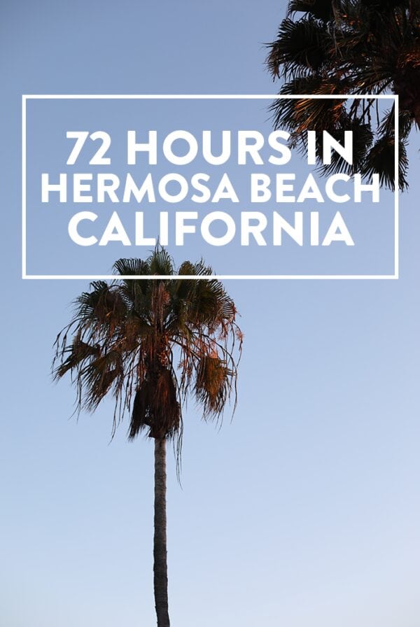 72 Hour Escape to Hermosa Beach, CA